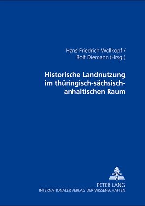 Historische Landnutzung im thüringisch-sächsisch-anhaltischen Raum von Diemann,  Rolf, Wollkopf,  Hans-Friedrich