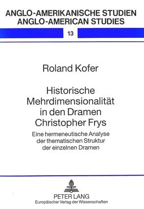 Historische Mehrdimensionalität in den Dramen Christopher Frys von Kofer,  Roland