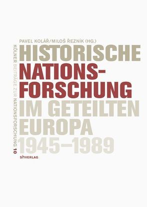 Historische Nationsforschung im geteilten Europa 1945-1989 von Kolár,  Pavel