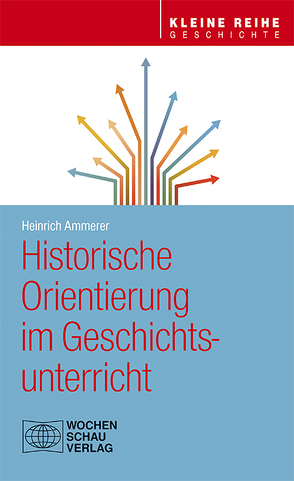 Historische Orientierung im Geschichtsunterricht von Ammerer,  Heinrich