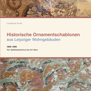 Historische Ornamentschablonen aus Leipziger Wohngebäuden von Arndt,  Constanze