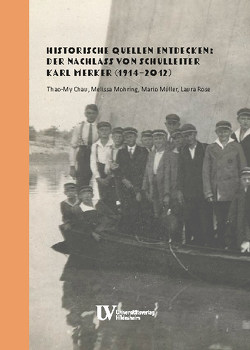Historische Quellen entdecken: Der Nachlass von Schulleiter Karl Merker (1914−2012) von Chau,  Thao-My, Mohring,  Melissa, Müller,  Mario, Rose,  Laura