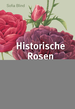 Historische Rosen von Blind,  Sofia, Böhme,  Katrin