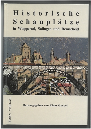 Historische Schauplätze in Wuppertal, Solingen und Remscheid von Arnold,  Tim, Conrads,  Klaus G, Goebel,  Klaus, Metschies,  Michael