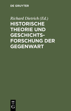 Historische Theorie und Geschichtsforschung der Gegenwart von Dietrich,  Richard