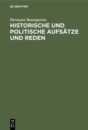 Historische und politische Aufsätze und Reden von Baumgarten,  Hermann, Marcks,  Erich