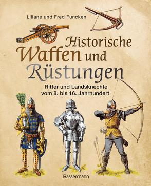 Historische Waffen und Rüstungen von Funcken,  Liliane und Fred