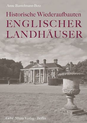 Historische Wiederaufbauten Englischer Landhäuser von Bantelmann-Betz,  Anne