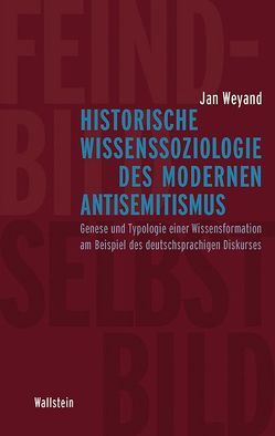 Historische Wissenssoziologie des modernen Antisemitismus von Weyand,  Jan
