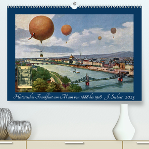 Historisches Frankfurt am Main von 1888 bis 1918 (Premium, hochwertiger DIN A2 Wandkalender 2023, Kunstdruck in Hochglanz) von Siebert,  Jens