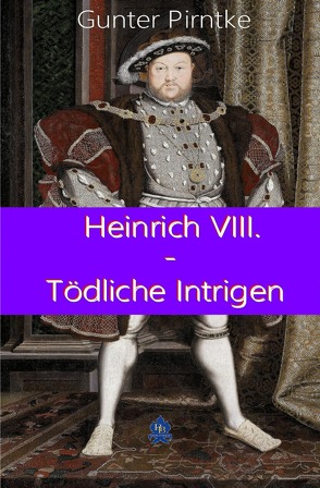 Historisches / Heinrich VIII. – Tödliche Intrigen von Pirntke,  Gunter