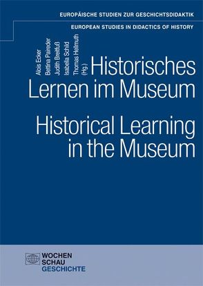 Historisches Lernen im Museum. Historical Learning in the Museum von Breitfuß,  Judith, Ecker,  Alois, Hellmuth,  Thomas, Paireder,  Bettina, Schild,  Isabella