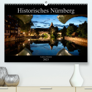 Historisches Nürnberg (Premium, hochwertiger DIN A2 Wandkalender 2023, Kunstdruck in Hochglanz) von Bininda,  Andreas