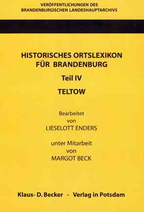 Historisches Ortslexikon für Brandenburg, Teil IV, Teltow. von Beck,  Friedrich, Beck,  Margot, Enders,  Lieselott, Neitmann,  Klaus
