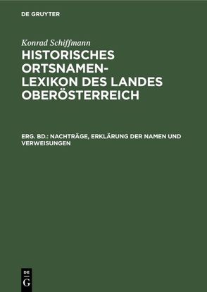 Konrad Schiffmann: Historisches Ortsnamen-Lexikon des Landes Oberösterreich / Nachträge, Erklärung der Namen und Verweisungen von Schiffmann,  Konrad