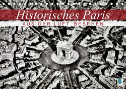 Historisches Paris: aus der Luft besehen (Tischkalender 2023 DIN A5 quer) von CALVENDO