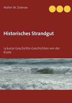 Historisches Strandgut von Dobrow,  Walter M.