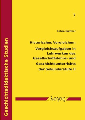 Historisches Vergleichen: Vergleichsaufgaben in Lehrwerken des Gesellschaftslehre- und Geschichtsunterrichts der Sekundarstufe II von Günther,  Katrin