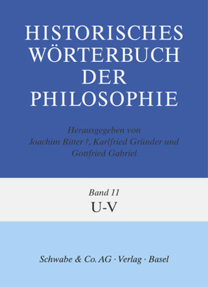 Historisches Wörterbuch der Philosophie (HWPH). Band 11, U-V von Gabriel,  Gottfried Prof. Dr., Gründer,  Karlfried Prof. Dr., Ritter,  Joachim Prof. Dr.