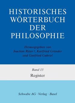 Historisches Wörterbuch der Philosophie (HWPH), Band 13, Register von Gabriel,  Gottfried Prof. Dr., Gründer,  Karlfried Prof. Dr., Kranz,  Margarita, Ritter,  Joachim Prof. Dr.