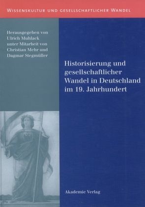 Historisierung und gesellschaftlicher Wandel in Deutschland im 19. Jahrhundert von Mehr,  Christian, Muhlack,  Ulrich, Stegmüller,  Dagmar