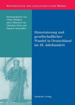 Historisierung und gesellschaftlicher Wandel in Deutschland im 19. Jahrhundert von Mehr,  Christian, Muhlack,  Ulrich, Stegmüller,  Dagmar