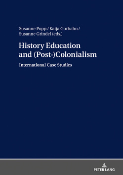 History Education and (Post-)Colonialism von Gorbahn,  Katja, Grindel,  Susanne, Popp,  Susanne