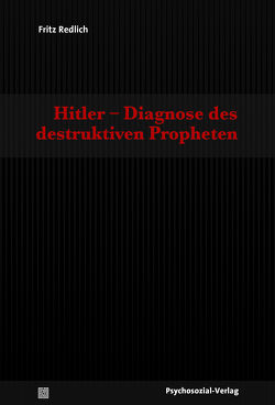 Hitler – Diagnose des destruktiven Propheten von Adelberger,  Michaela, Frei,  Norbert, Marenzeller,  Andrea, Redlich,  Fritz