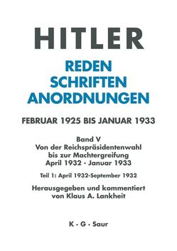 Hitler. Reden, Schriften, Anordnungen. Von der Reichspräsidentenwahl… / April 1932 – September 1932 von Lankheit,  Klaus A.