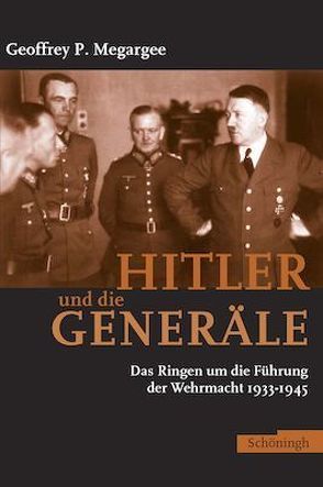 Hitler und die Generäle von Megargee,  Geoffrey, Megargee,  Geoffrey P.