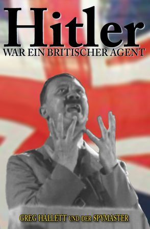 Hitler war ein Britischer Agent von Hallett,  Greg, Spymaster,  Der