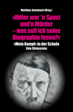 „Hitler war’n Spast und ’n Mörder. Was soll ich seine Biographie lesen?“ von Steinbach,  Matthias