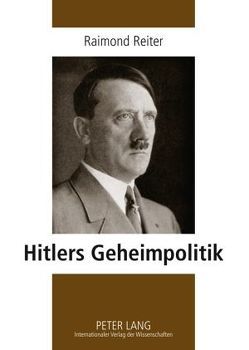 Hitlers Geheimpolitik von Reiter,  Ralf