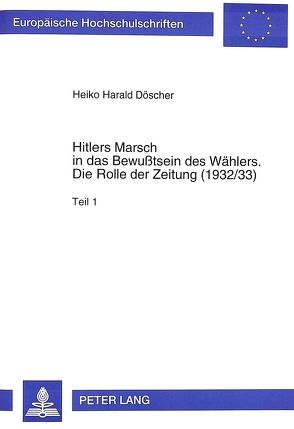 Hitlers Marsch in das Bewußtsein des Wählers- Die Rolle der Zeitung (1932/33) von Döscher,  Heiko H.