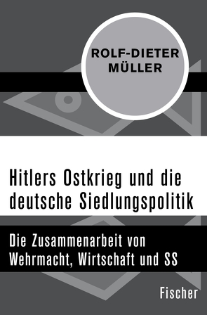 Hitlers Ostkrieg und die deutsche Siedlungspolitik von Müller,  Rolf-Dieter