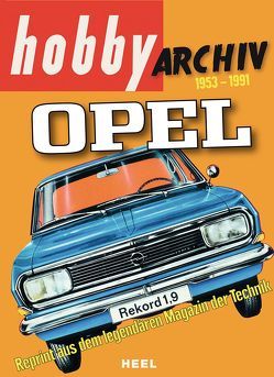 Hobby Archiv Opel 1953-1991 von Heel,  Franz-Christoph