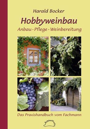 Hobbyweinbau – Anbau, Pflege, Weinbereitung von Bocker,  Harald