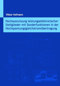 Hochausnutzung leistungselektronischer Stellglieder mit Sonderfunktionen in der Hochspannungsgleichstromübertragung von Hofmann,  Viktor