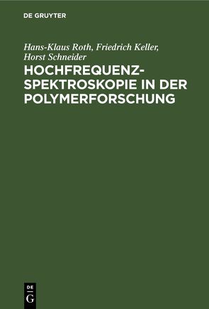 Hochfrequenzspektroskopie ın der Polymerforschung von Keller,  Friedrich, Roth,  Hans-Klaus, Schneider,  Horst