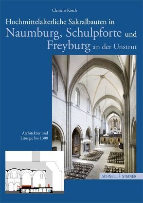 Hochmittelalterliche Sakralbauten in Naumburg, Schulpforte und Freyburg an der Unstrut von Kosch,  Clemens