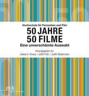 Hochschule für Fernsehen und Film 50 Jahre 50 Filme von Ahrens,  Juliane A., Früh,  Judith, Westermann,  Judith