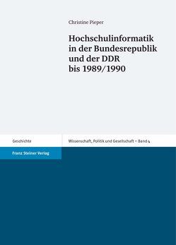 Hochschulinformatik in der Bundesrepublik und der DDR bis 1989/1990 von Pieper,  Christine