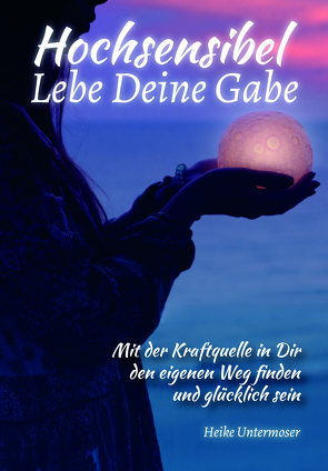 Hochsensibel Lebe deine Gabe von Untermoser,  Heike