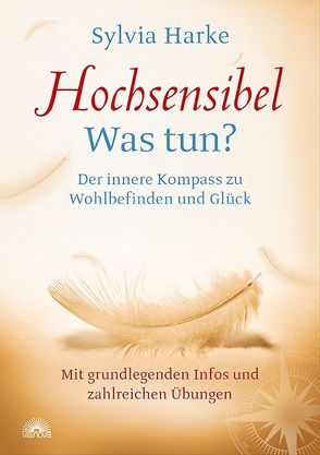 Hochsensibel: Was tun? Der innere Kompass zu Wohlbefinden und Glück. Informationen zu HSP, Depression und Burnout |Übungen zum Stressabbau, Balance und Zufriedenheit im Leben, Partnerschaft und Beruf von Harke,  Sylvia