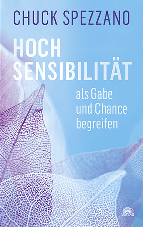 Hochsensibilität als Gabe und Chance begreifen von Spezzano,  Chuck