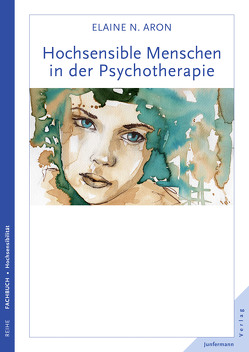 Hochsensible Menschen in der Psychotherapie von Aron,  Elaine N., Broermann,  Christa