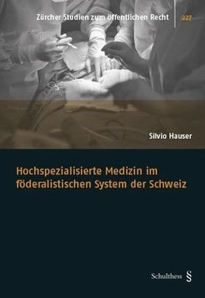 Hochspezialisierte Medizin im föderalistischen System der Schweiz von Hauser,  Silvio