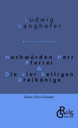 Hochwürden Herr Pfarrer & Die vier heiligen Dreikönige von Ganghofer,  Ludwig, Gröls-Verlag,  Redaktion