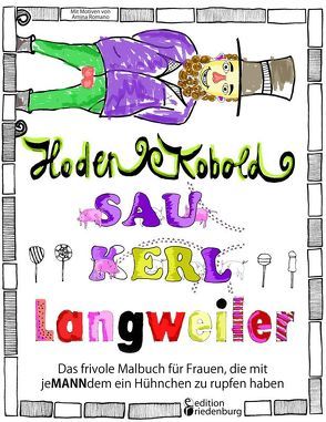 Hodenkobold, Saukerl, Langweiler … Das frivole Malbuch für Frauen, die mit jeMANNdem ein Hühnchen zu rupfen haben von Romano,  Amina