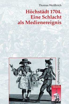 Höchstädt 1704. Eine Schlacht als Medienereignis von Förster,  Stig, Kroener,  Bernhard R., Wegner,  Bernd, Weißbrich,  Thomas, Werner,  Michael